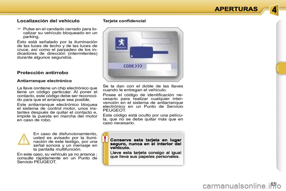 Peugeot 308 2007.5  Manual del propietario (in Spanish) �!
�6�5
�L�o�c�a�l�i�z�a�c�i�ó�n� �d�e�l� �v�e�h�í�c�u�l�o�T�a�r�j�e�t�a� �c�o�n�ﬁ�d�e�n�c�i�a�l
��  �P�u�l�s�e� �e�n� �e�l� �c�a�n�d�a�d�o� �c�e�r�r�a�d�o� �p�a�r�a� �l�o�-�c�a�l�i�z�a�r� �s�u