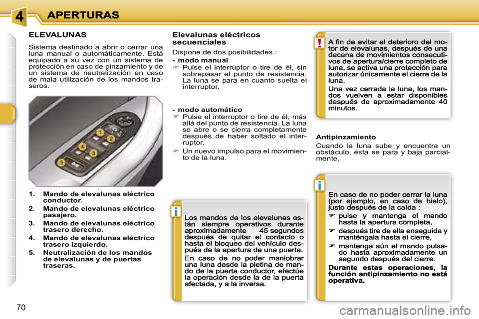 Peugeot 308 2007.5  Manual del propietario (in Spanish) �i
�i
�!
�7�0
�E�L�E�V�A�L�U�N�A�S
�S�i�s�t�e�m�a�  �d�e�s�t�i�n�a�d�o�  �a�  �a�b�r�i�r�  �o�  �c�e�r�r�a�r�  �u�n�a� �l�u�n�a�  �m�a�n�u�a�l�  �o�  �a�u�t�o�m�á�t�i�c�a�m�e�n�t�e�.�  �E�s�t�á� �e�