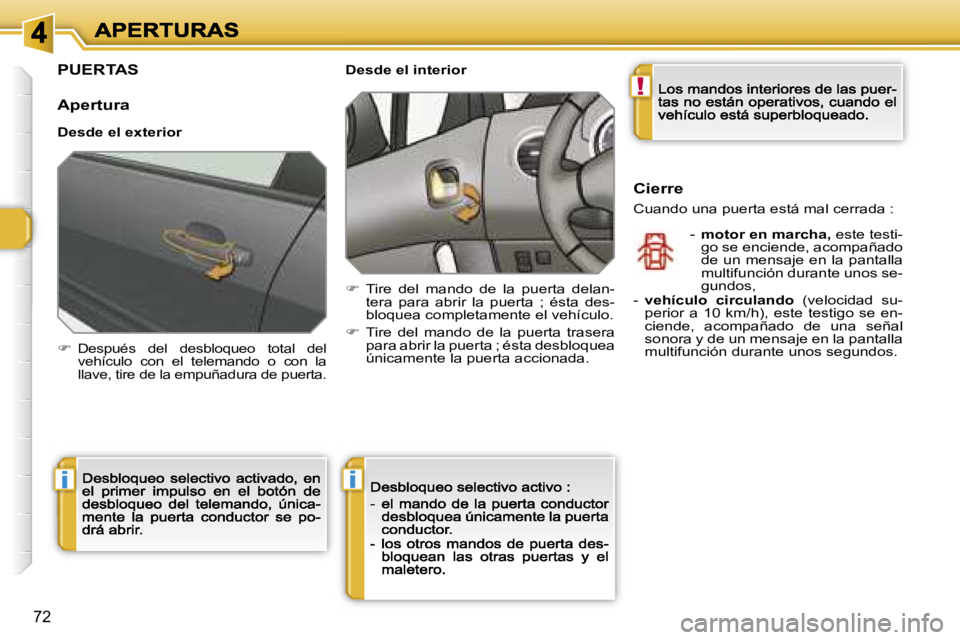Peugeot 308 2007.5  Manual del propietario (in Spanish) �!
�i�i
�7�2
�P�U�E�R�T�A�S
�A�p�e�r�t�u�r�a
�D�e�s�d�e� �e�l� �e�x�t�e�r�i�o�r
��D�e�s�p�u�é�s�  �d�e�l�  �d�e�s�b�l�o�q�u�e�o�  �t�o�t�a�l�  �d�e�l� �v�e�h�í�c�u�l�o�  �c�o�n�  �e�l�  �t�e�l�e�