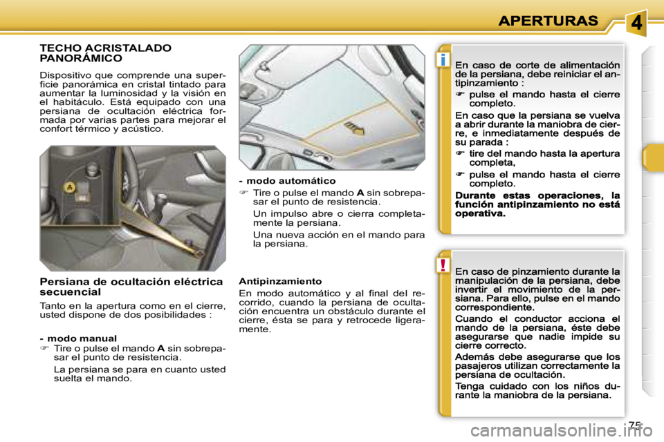 Peugeot 308 2007.5  Manual del propietario (in Spanish) �!
�i
�7�5
�T�E�C�H�O� �A�C�R�I�S�T�A�L�A�D�O�  
�P�A�N�O�R�Á�M�I�C�O
�D�i�s�p�o�s�i�t�i�v�o�  �q�u�e�  �c�o�m�p�r�e�n�d�e�  �u�n�a�  �s�u�p�e�r�-�ﬁ�c�i�e�  �p�a�n�o�r�á�m�i�c�a�  �e�n�  �c�r�i�s�