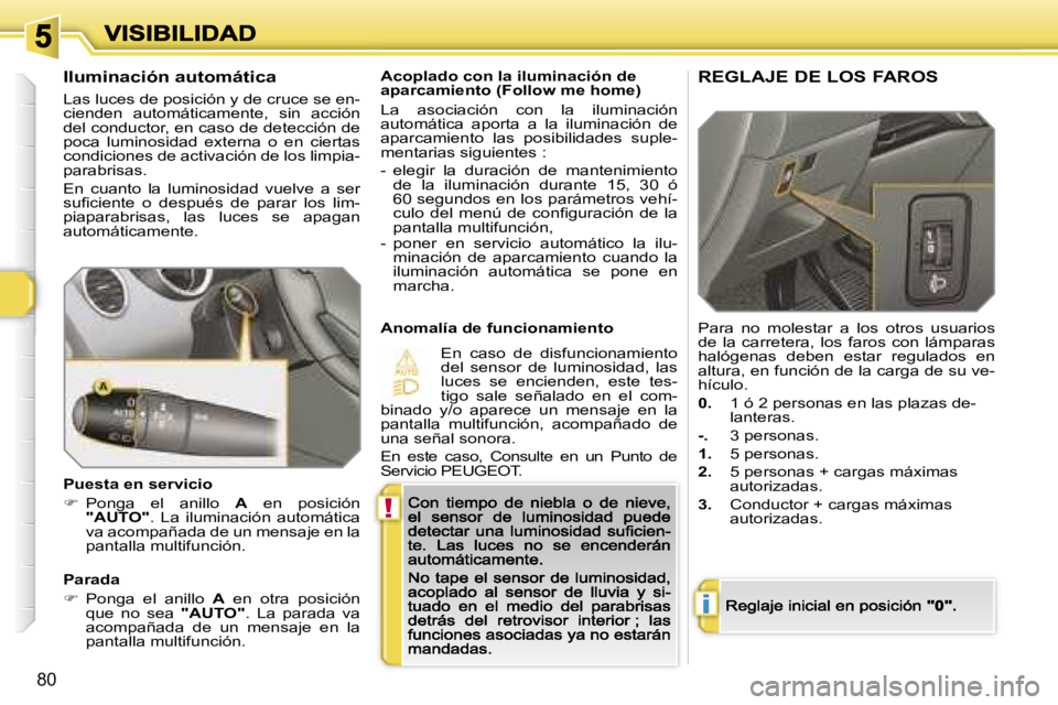 Peugeot 308 2007.5  Manual del propietario (in Spanish) �!
�i
�8�0
�A�c�o�p�l�a�d�o� �c�o�n� �l�a� �i�l�u�m�i�n�a�c�i�ó�n� �d�e� �a�p�a�r�c�a�m�i�e�n�t�o� �(�F�o�l�l�o�w� �m�e� �h�o�m�e�)
�L�a�  �a�s�o�c�i�a�c�i�ó�n�  �c�o�n�  �l�a�  �i�l�u�m�i�n�a�c�i��