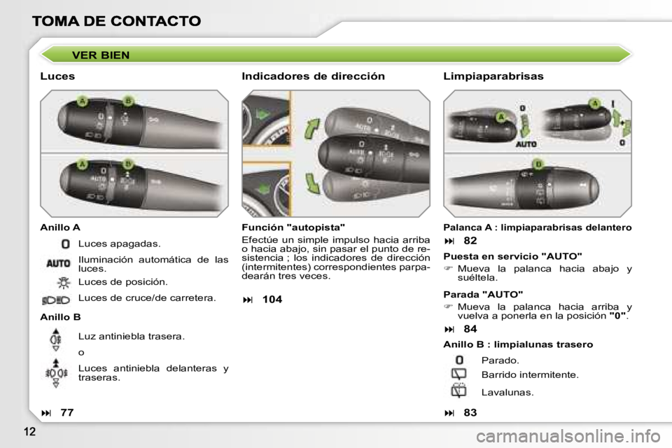 Peugeot 308 2007.5  Manual del propietario (in Spanish) �V�E�R� �B�I�E�N
�L�u�c�e�s
�A�n�i�l�l�o� �A
�A�n�i�l�l�o� �B
�F�u�n�c�i�ó�n� �"�a�u�t�o�p�i�s�t�a�"
�E�f�e�c�t�ú�e� �u�n� �s�i�m�p�l�e�  �i�m�p�u�l�s�o�  �h�a�c�i�a�  �a�r�r�i�b�a� �o� �h�a