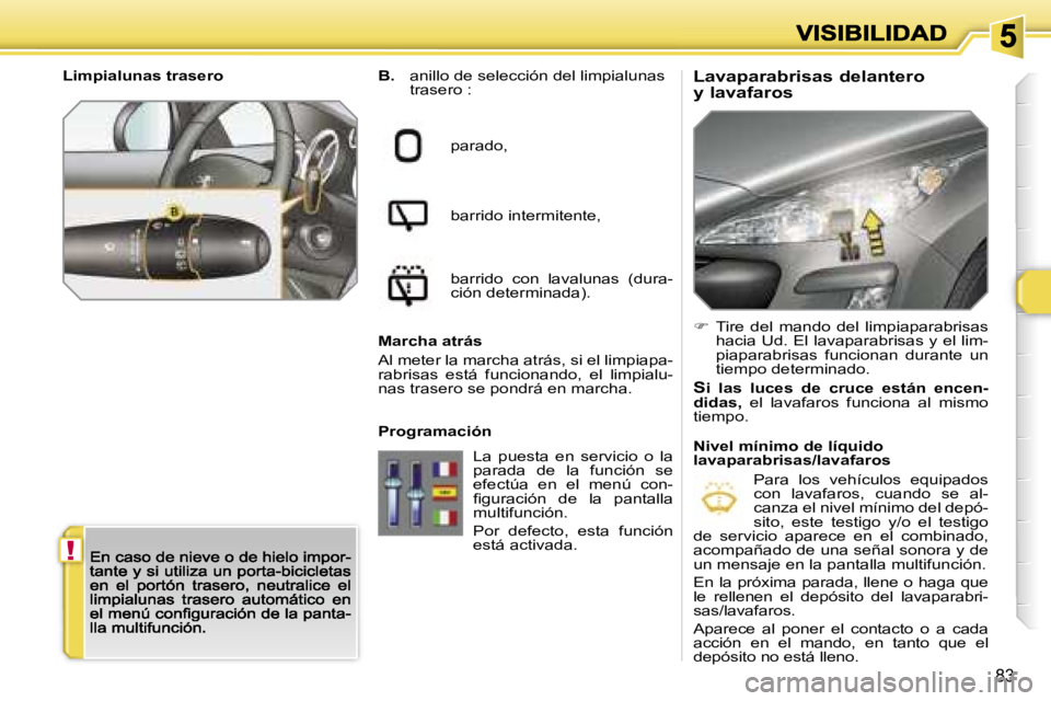 Peugeot 308 2007.5  Manual del propietario (in Spanish) �!
�8�3
�L�a�v�a�p�a�r�a�b�r�i�s�a�s� �d�e�l�a�n�t�e�r�o 
�y� �l�a�v�a�f�a�r�o�s�B�.�  �a�n�i�l�l�o� �d�e� �s�e�l�e�c�c�i�ó�n� �d�e�l� �l�i�m�p�i�a�l�u�n�a�s� �t�r�a�s�e�r�o� �:
�p�a�r�a�d�o�,
�b�a�r