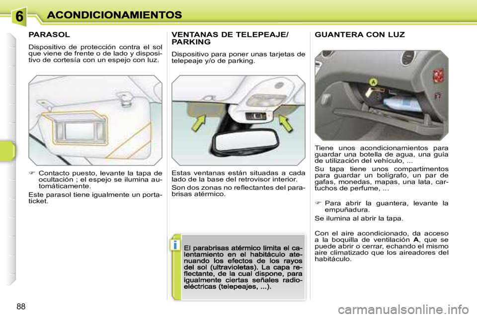 Peugeot 308 2007.5  Manual del propietario (in Spanish) �i
�8�8
�G�U�A�N�T�E�R�A� �C�O�N� �L�U�Z
�T�i�e�n�e�  �u�n�o�s�  �a�c�o�n�d�i�c�i�o�n�a�m�i�e�n�t�o�s�  �p�a�r�a� �g�u�a�r�d�a�r�  �u�n�a�  �b�o�t�e�l�l�a�  �d�e�  �a�g�u�a�,�  �u�n�a�  �g�u�í�a� �d�