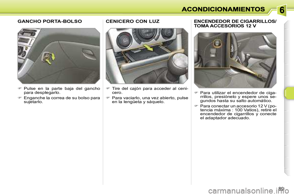 Peugeot 308 2007.5  Manual del propietario (in Spanish) �8�9
�E�N�C�E�N�D�E�D�O�R� �D�E� �C�I�G�A�R�R�I�L�L�O�S�/ 
�T�O�M�A� �A�C�C�E�S�O�R�I�O�S� �1�2� �V
��  �P�a�r�a�  �u�t�i�l�i�z�a�r�  �e�l�  �e�n�c�e�n�d�e�d�o�r�  �d�e�  �c�i�g�a�-�r�r�i�l�l�o�s�,