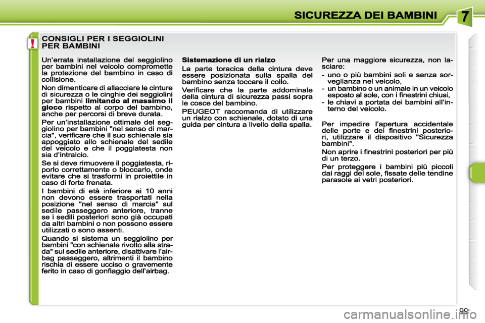 Peugeot 308 2007.5  Manuale del proprietario (in Italian) !
99
CONSIGLI PER I SEGGIOLINI  
PER BAMBINI                                                     