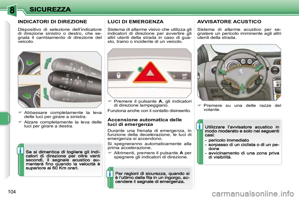 Peugeot 308 2007.5  Manuale del proprietario (in Italian) i
i
i
104
INDICATORI DI DIREZIONE
Dispositivo  di  selezione  dell’indicatore di  direzione  sinistro  o  destro,  che  se-gnala  il  cambiamento  di  direzione  del veicolo.
�  Abbassare  comple