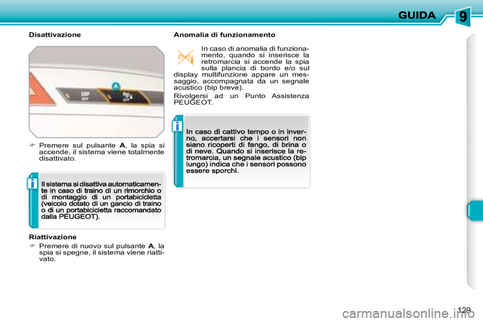 Peugeot 308 2007.5  Manuale del proprietario (in Italian) i
i
129
DisattivazioneAnomalia di funzionamento
Riattivazione
�  Premere di nuovo sul pulsante A, la spia si spegne, il sistema viene riatti-vato.
�  Premere  sul  pulsante A,  la  spia  si acce