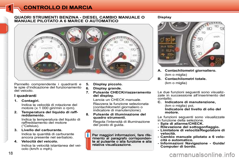 Peugeot 308 2007.5 Manuale del proprietario (in Italian) i
18
QUADRI STRUMENTI BENZINA - DIESEL CAMBIO MANUALE O
MANUALE PILOTATO A 6 MARCE O AUTOMATICO
Pannello comprendente i quadranti e le spie d’indicazione del funzionamento del veicolo.
5.Displ Peugeot 308 2007.5 Manuale del proprietario (in Italian) i
18
QUADRI STRUMENTI BENZINA - DIESEL CAMBIO MANUALE O
MANUALE PILOTATO A 6 MARCE O AUTOMATICO
Pannello comprendente i quadranti e le spie d’indicazione del funzionamento del veicolo.
5.Displ