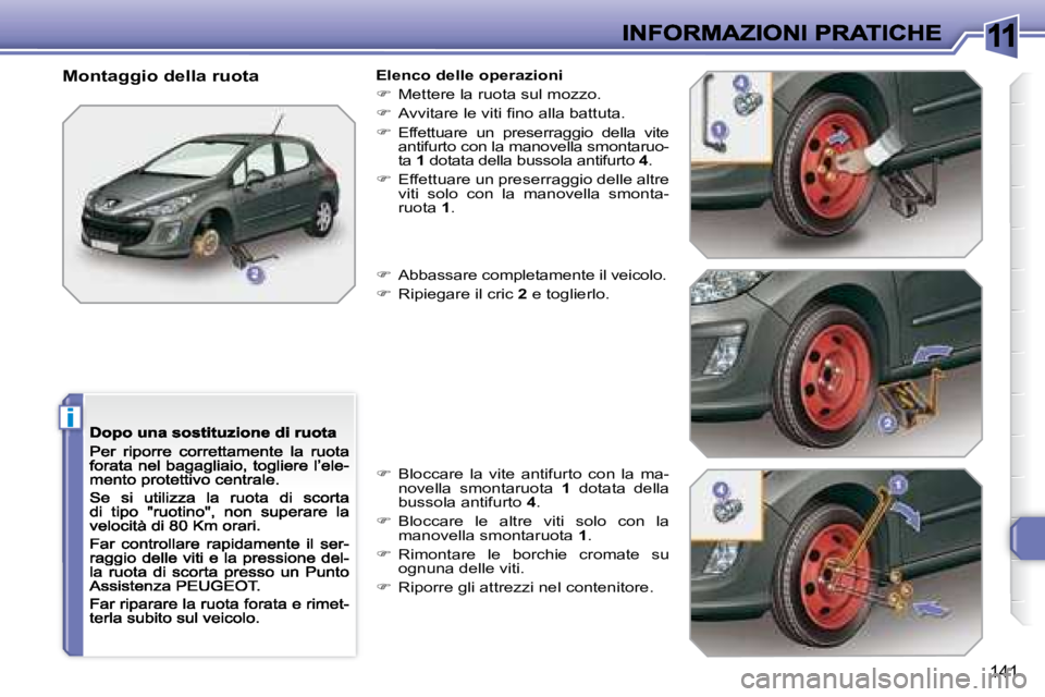 Peugeot 308 2007.5  Manuale del proprietario (in Italian) 11
i
141
Montaggio della ruotaElenco delle operazioni
�  Mettere la ruota sul mozzo.
��  �A�v�v�i�t�a�r�e� �l�e� �v�i�t�i� �ﬁ� �n�o� �a�l�l�a� �b�a�t�t�u�t�a�.
�  Effettuare  un  preserragg