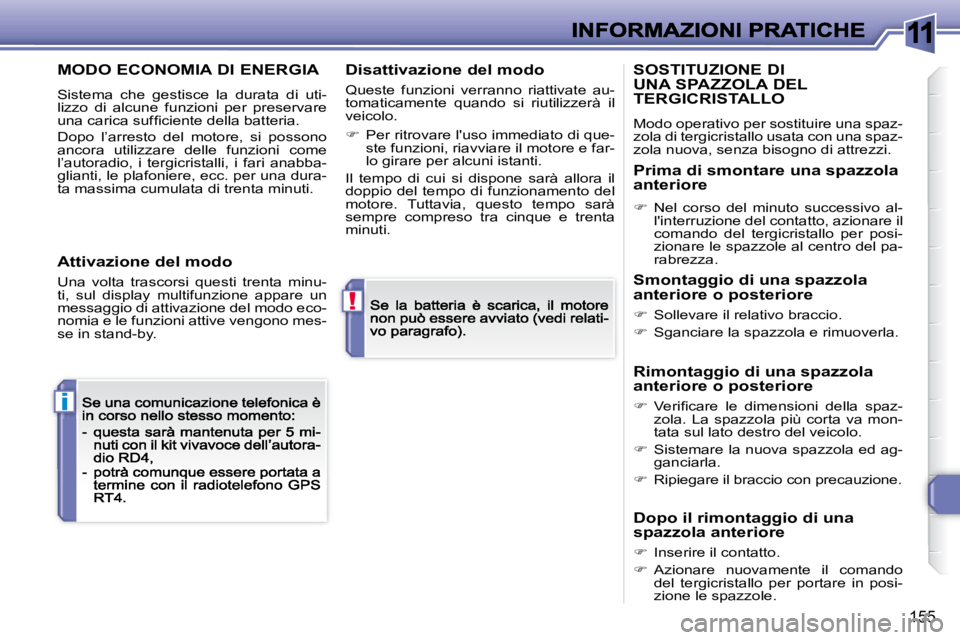Peugeot 308 2007.5  Manuale del proprietario (in Italian) 11
!
i
155
MODO ECONOMIA DI ENERGIA
Sistema  che  gestisce  la  durata  di  uti-lizzo  di  alcune  funzioni  per  preservare �u�n�a� �c�a�r�i�c�a� �s�u�f�ﬁ� �c�i�e�n�t�e� �d�e�l�l�a� �b�a�t�t�e�r�i�