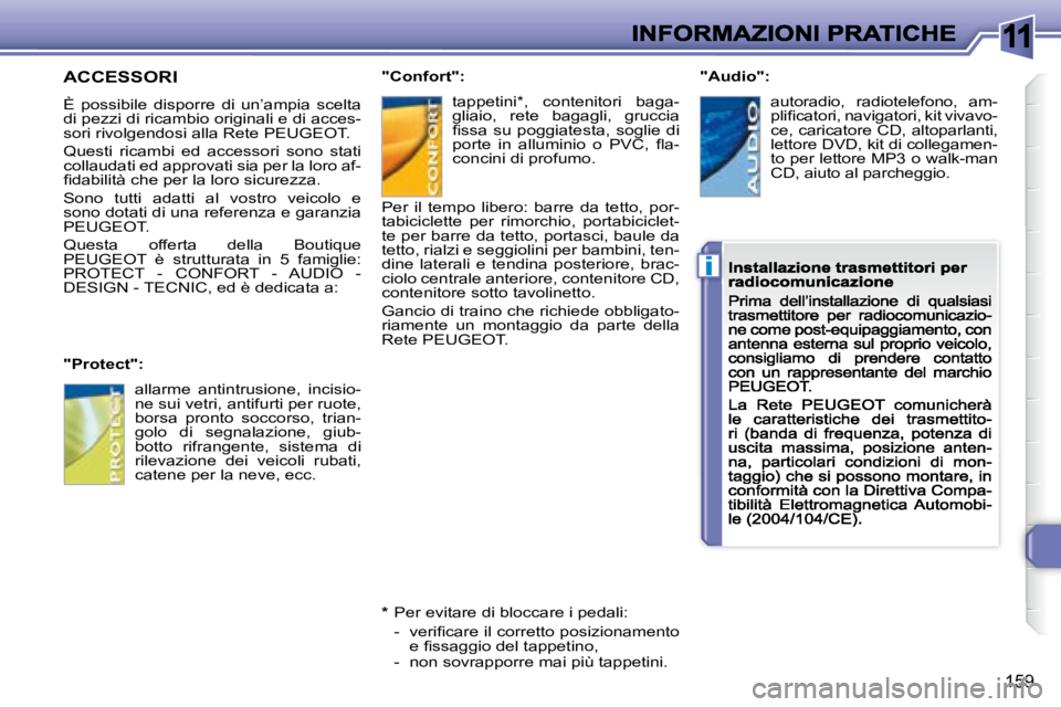 Peugeot 308 2007.5  Manuale del proprietario (in Italian) 11
i
159
ACCESSORI 
È  possibile  disporre  di  un’ampia  scelta di pezzi di ricambio originali e di acces-sori rivolgendosi alla Rete PEUGEOT.
Questi  ricambi  ed  accessori  sono  stati collaudat