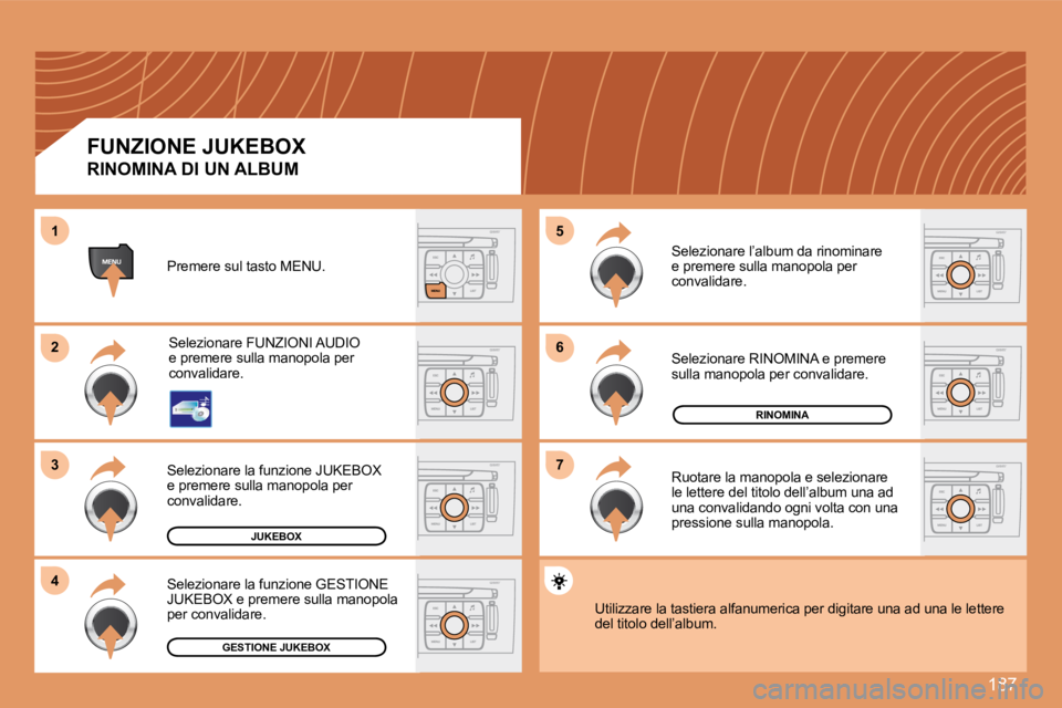 Peugeot 308 2007.5  Manuale del proprietario (in Italian) 187
66
77
55
22
33
44
11
RINOMINA
JUKEBOX
GESTIONE JUKEBOX
FUNZIONE JUKEBOX
RINOMINA DI UN ALBUM 
Premere sul tasto MENU.
Selezionare FUNZIONI AUDIO e premere sulla manopola per convalidare.
Seleziona