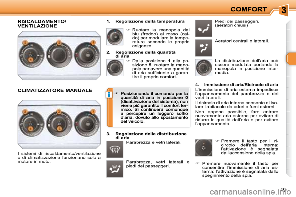 Peugeot 308 2007.5  Manuale del proprietario (in Italian) i
49
2.  Regolazione della quantitàdi aria�  Dalla  posizione 1  alla  po-sizione 5, ruotare la mano-pola per avere una quantità �d�i�  �a�r�i�a�  �s�u�f�ﬁ� �c�i�e�n�t�e�  �a�  �g�a�r�a�n�-tire