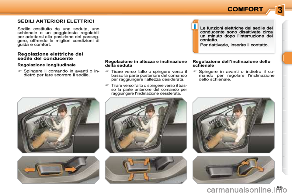 Peugeot 308 2007.5  Manuale del proprietario (in Italian) i
55
SEDILI ANTERIORI ELETTRICI
Sedile  costituito  da  una  seduta,  uno schienale  e  un  poggiatesta  regolabili per adattarsi alla posizione del passeg-gero,  offrendo  le  migliori  condizioni  d