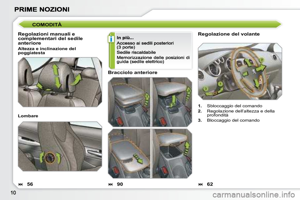 Peugeot 308 2007.5  Manuale del proprietario (in Italian) i
Regolazione del volante
1.  Sbloccaggio del comando
2.  Regolazione dell’altezza e della profondità
3.  Bloccaggio del comando
COMODITÀ
Regolazioni manuali e complementari del sedile anteriore
A