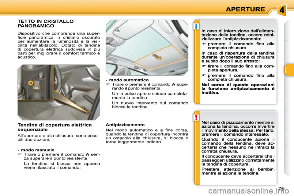 Peugeot 308 2007.5  Manuale del proprietario (in Italian) !
i
75
TETTO IN CRISTALLO  
PANORAMICO
Dispositivo  che  comprende  una  super-�ﬁ� �c�i�e�  �p�a�n�o�r�a�m�i�c�a�  �i�n�  �c�r�i�s�t�a�l�l�o�  �o�s�c�u�r�a�t�o� per  aumentare  la  luminosità  e  l