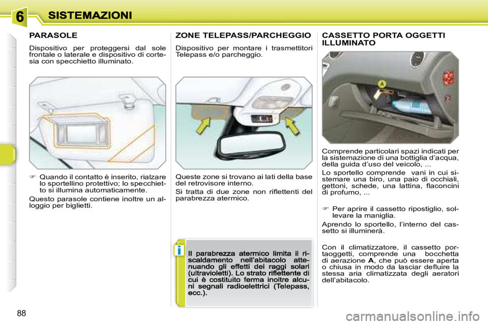 Peugeot 308 2007.5  Manuale del proprietario (in Italian) i
88
CASSETTO PORTA OGGETTI  
ILLUMINATO
Comprende particolari spazi indicati per la sistemazione di una bottiglia d’acqua, della guida d’uso del veicolo, ...
Lo  sportello  comprende    vani  in 
