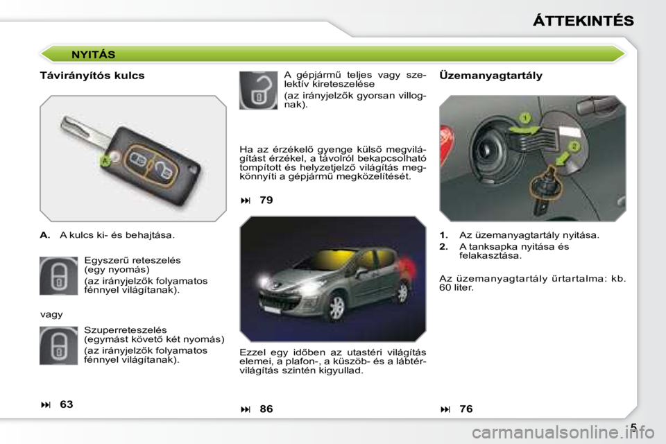 Peugeot 308 2007.5  Kezelési útmutató (in Hungarian) NYITÁS
Távirányítós kulcs
A.  A kulcs ki- és behajtása.
�E�g�y�s�z�e�rC� �r�e�t�e�s�z�e�l�é�s(egy nyomás)
�(�a�z� �i�r�á�n�y�j�e�l�z5�k� �f�o�l�y�a�m�a�t�o�s� fénnyel világítanak).
Üze