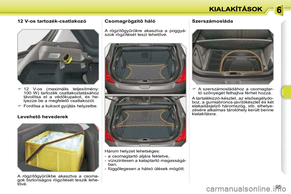 Peugeot 308 2007.5  Kezelési útmutató (in Hungarian) �9�5
�A�  �r�ö�g�z�í�t5�g�yC�rC�k�r�e�  �a�k�a�s�z�t�v�a�  �a�  �p�o�g�g�y�á�-�s�z�o�k� �r�ö�g�z�í�t�é�s�é�t� �t�e�s�z�i� �l�e�h�e�t5�v�é�.
�C�s�o�m�a�g�r�ö�g�z�í�t5� �h�á�l�ó
�  A