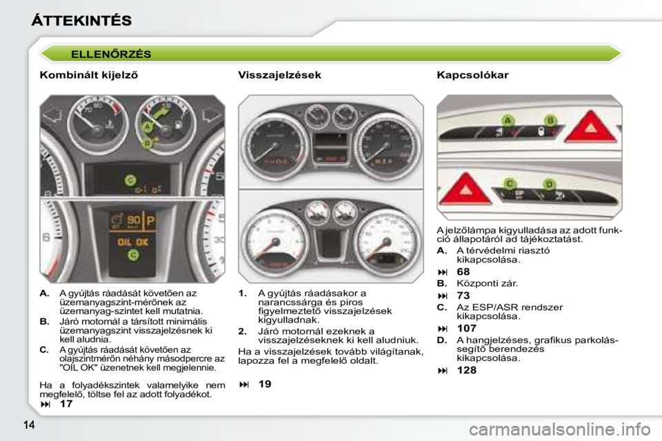 Peugeot 308 2007.5  Kezelési útmutató (in Hungarian) �E�L�L�E�N4�R�Z�É�S
�K�o�m�b�i�n�á�l�t� �k�i�j�e�l�z5Kapcsolókar
A.�  �A� �g�y�ú�j�t�á�s� �r�á�a�d�á�s�á�t� �k�ö�v�e�t5�e�n� �a�z� �ü�z�e�m�a�n�y�a�g�s�z�i�n�t�-�m�é�r5�n�e�k� �a�z� üz