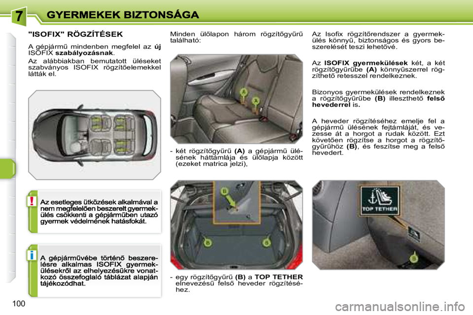 Peugeot 308 2007.5  Kezelési útmutató (in Hungarian) !
i
100
"ISOFIX" RÖGZÍTÉSEK
�A�  �g�é�p�j�á�r�mC�  �m�i�n�d�e�n�b�e�n�  �m�e�g�f�e�l�e�l�  �a�z� új ISOFIX szabályozásnak.
Az  alábbiakban  bemutatott  üléseket �s�z�a�b�v�á�n�y�o