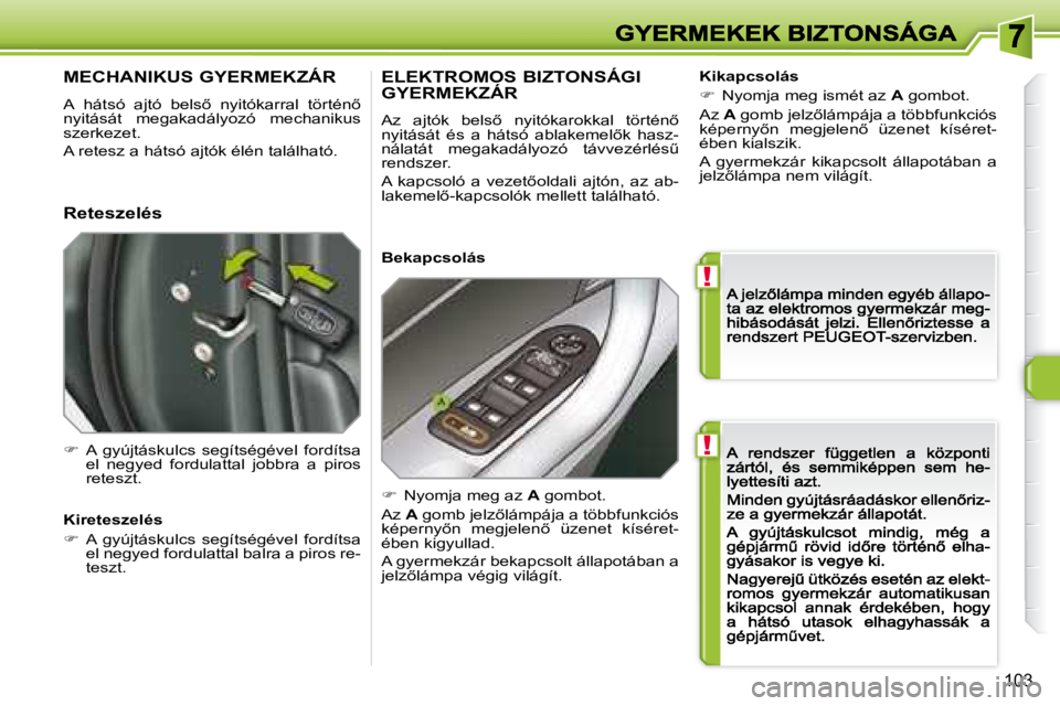 Peugeot 308 2007.5  Kezelési útmutató (in Hungarian) !
!
103
MECHANIKUS GYERMEKZÁR
A�h�á�t�s�ó�  �a�j�t�ó�  �b�e�l�s5�  �n�y�i�t�ó�k�a�r�r�a�l�  �t�ö�r�t�é�n5� nyitását  megakadályozó  mechanikus szerkezet. 
A retesz a hátsó ajtók élén