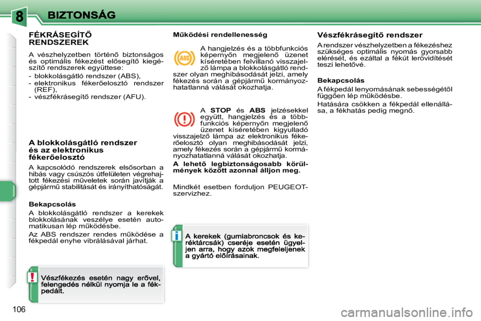 Peugeot 308 2007.5  Kezelési útmutató (in Hungarian) !
i
106
�F�É�K�R�Á�S�E�G�Í�T4�  
RENDSZEREK
�A�  �v�é�s�z�h�e�l�y�z�e�t�b�e�n�  �t�ö�r�t�é�n5�  �b�i�z�t�o�n�s�á�g�o�s� �é�s�  �o�p�t�i�m�á�l�i�s�  �f�é�k�e�z�é�s�t�  �e�l5�s�e�g�í�t5�