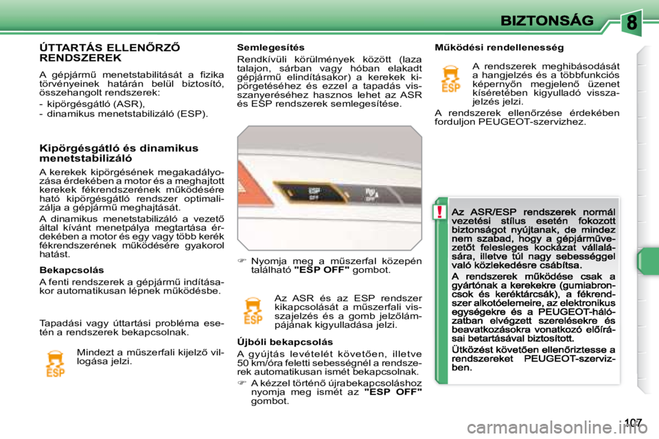 Peugeot 308 2007.5  Kezelési útmutató (in Hungarian) !
Semlegesítés
Rendkívüli  körülmények  között  (laza talajon,  sárban  vagy  hóban  elakadt �g�é�p�j�á�r�mC�  �e�l�i�n�d�í�t�á�s�a�k�o�r�)�  �a�  �k�e�r�e�k�e�k�  �k�i�-pörgetéséhe