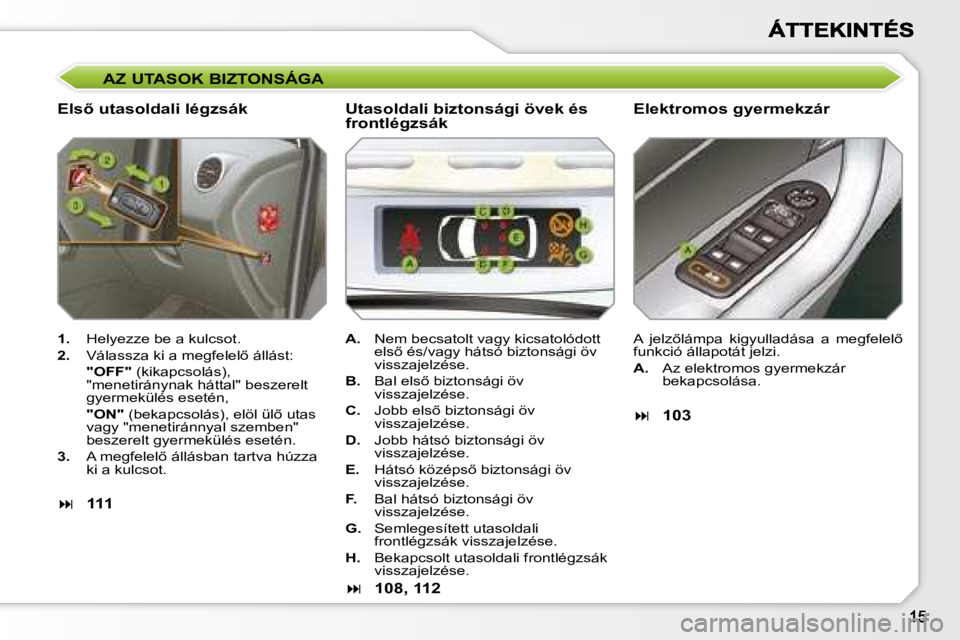 Peugeot 308 2007.5  Kezelési útmutató (in Hungarian) AZ UTASOK BIZTONSÁGA
�E�l�s5� �u�t�a�s�o�l�d�a�l�i� �l�é�g�z�s�á�kElektromos gyermekzár
1.  Helyezze be a kulcsot.
2.�  �V�á�l�a�s�s�z�a� �k�i� �a� �m�e�g�f�e�l�e�l5� �á�l�l�á�s�t�:
"OFF&
