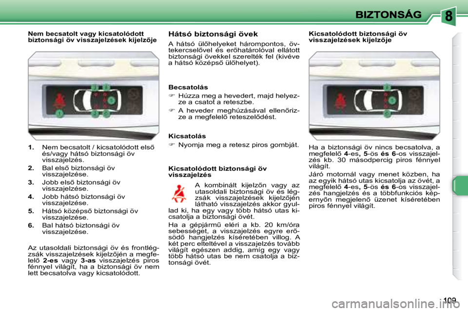 Peugeot 308 2007.5  Kezelési útmutató (in Hungarian) 1. �N�e�m� �b�e�c�s�a�t�o�l�t� �/� �k�i�c�s�a�t�o�l�ó�d�o�t�t� �e�l�s5� és/vagy hátsó biztonsági öv visszajelzés.
2. �B�a�l� �e�l�s5� �b�i�z�t�o�n�s�á�g�i� �ö�v� visszajelzése.
3. �J�o�b�b