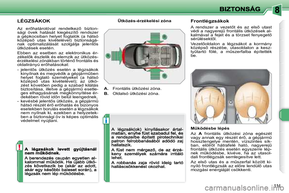 Peugeot 308 2007.5  Kezelési útmutató (in Hungarian) i
!
111
LÉGZSÁKOK
�A�z�  �e�r5�h�a�t�á�r�o�l�ó�v�a�l�  �r�e�n�d�e�l�k�e�z5�  �b�i�z�t�o�n�-�s�á�g�i�  �ö�v�e�k�  �h�a�t�á�s�á�t�  �k�i�e�g�é�s�z�í�t5�  �r�e�n�d�s�z�e�r� a  gépkocsiban  