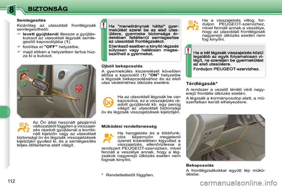 Peugeot 308 2007.5  Kezelési útmutató (in Hungarian) !
!
112
�MC�k�ö�d�é�s�i� �r�e�n�d�e�l�l�e�n�e�s�s�é�g
Ha  hangjelzés  és  a  többfunk-�c�i�ó�s�  �k�é�p�e�r�n�y5�n�  �m�e�g�j�e�l�e�n5� üzenet  kíséretében  kigyullad  a �v�i�s�s�z�a�j�