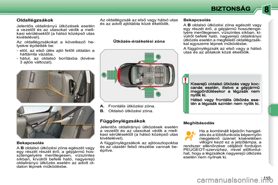 Peugeot 308 2007.5  Kezelési útmutató (in Hungarian) !
113
Oldallégzsákok
�J�e�l�e�n�t5�s�  �o�l�d�a�l�i�r�á�n�y�ú�  �ü�t�k�ö�z�é�s�e�k�  �e�s�e�t�é�n� �a�  �v�e�z�e�t5�t�  �é�s�  �a�z�  �u�t�a�s�o�k�a�t�  �v�é�d�i�k�  �a�  �m�e�l�l�-�k�a�s�