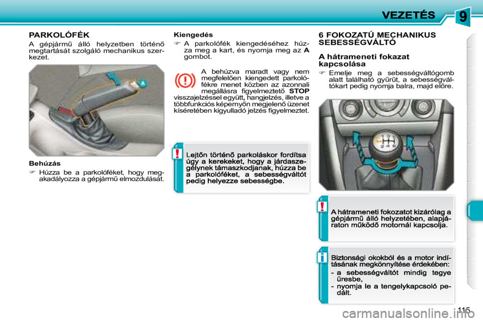 Peugeot 308 2007.5  Kezelési útmutató (in Hungarian) !
i
!
115
PARKOLÓFÉK
�A�  �g�é�p�j�á�r�mC�  �á�l�l�ó�  �h�e�l�y�z�e�t�b�e�n�  �t�ö�r�t�é�n5� megtartását szolgáló mechanikus szer-kezet.
Behúzás
�Húzza  be  a  parkolóféket,  hog