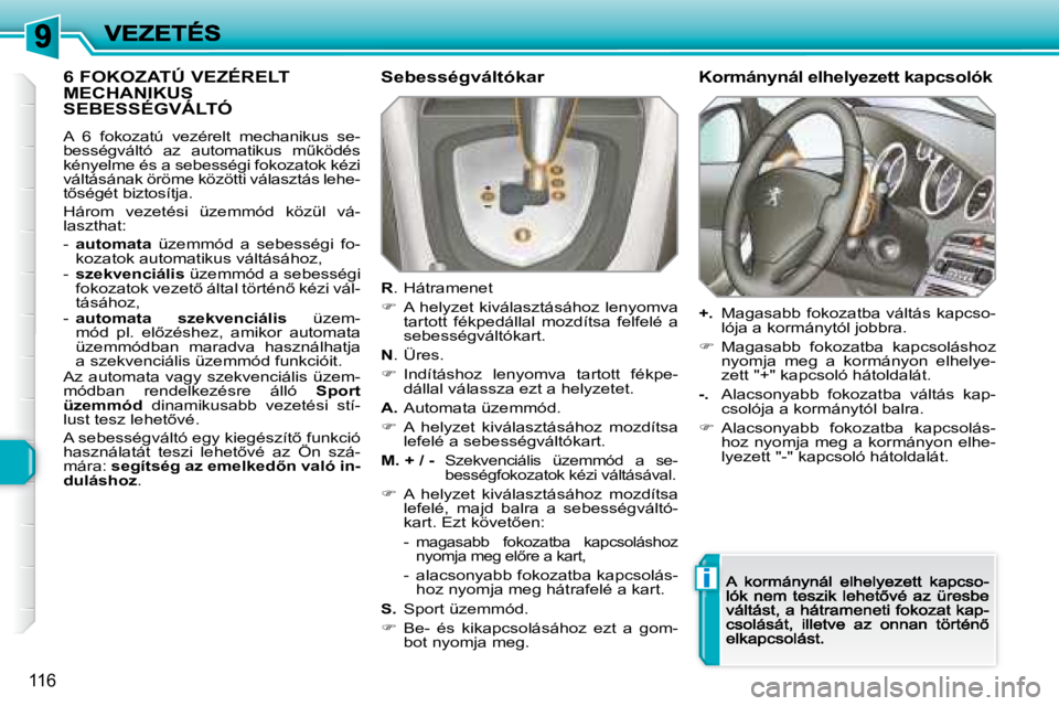 Peugeot 308 2007.5  Kezelési útmutató (in Hungarian) i
116
�6� �F�O�K�O�Z�A�T�Ú� �V�E�Z�É�R�E�L�T�  
MECHANIKUS 
SEBESSÉGVÁLTÓ 
A  6  fokozatú  vezérelt  mechanikus  se-�b�e�s�s�é�g�v�á�l�t�ó�  �a�z�  �a�u�t�o�m�a�t�i�k�u�s�  �mC�k�ö�d�é�s�
