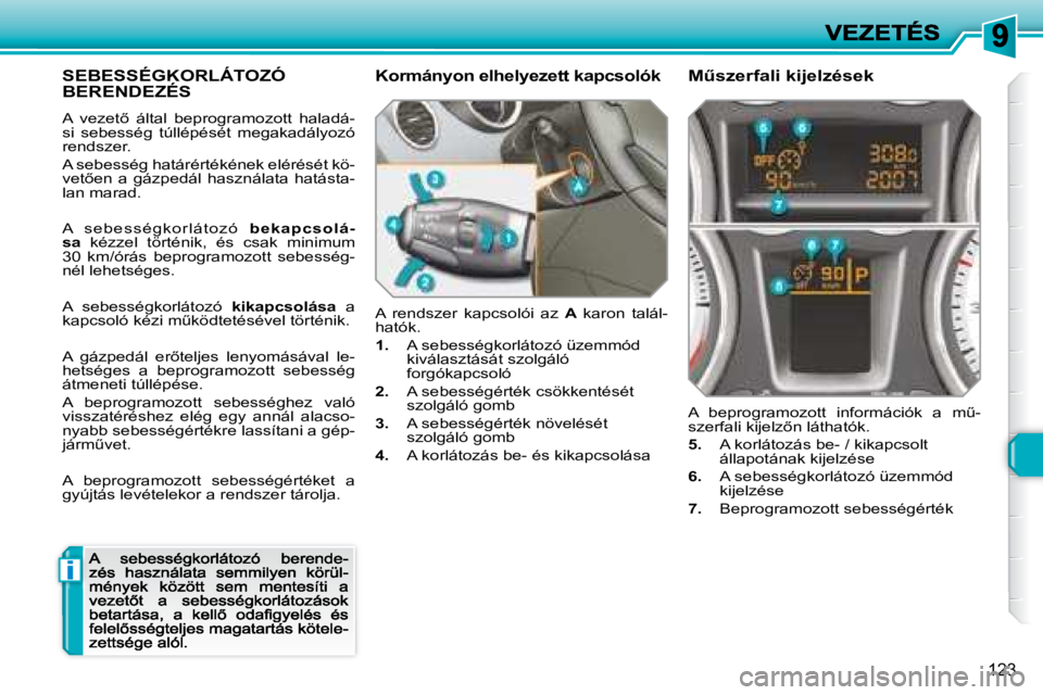 Peugeot 308 2007.5  Kezelési útmutató (in Hungarian) i
123
SEBESSÉGKORLÁTOZÓ  
BERENDEZÉS
�A�  �v�e�z�e�t5�  �á�l�t�a�l�  �b�e�p�r�o�g�r�a�m�o�z�o�t�t�  �h�a�l�a�d�á�-si  sebesség  túllépését  megakadályozó rendszer.
A sebesség határért