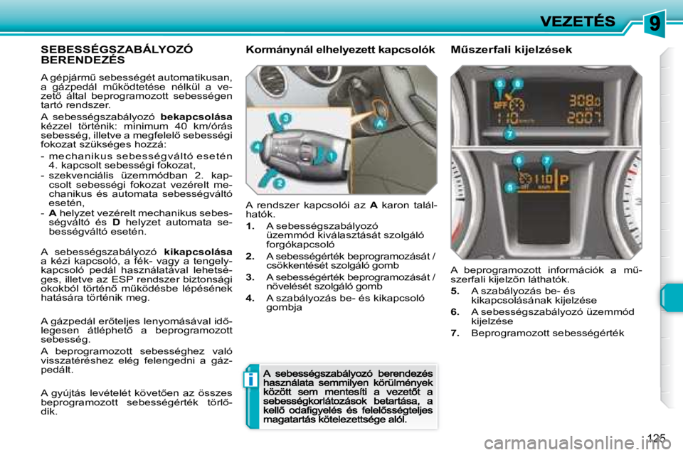 Peugeot 308 2007.5  Kezelési útmutató (in Hungarian) i
125
SEBESSÉGSZABÁLYOZÓ  
BERENDEZÉS
�A� �g�é�p�j�á�r�mC� �s�e�b�e�s�s�é�g�é�t� �a�u�t�o�m�a�t�i�k�u�s�a�n�,� �a�  �g�á�z�p�e�d�á�l�  �mC�k�ö�d�t�e�t�é�s�e�  �n�é�l�k�ü�l�  �a�  �v�e�