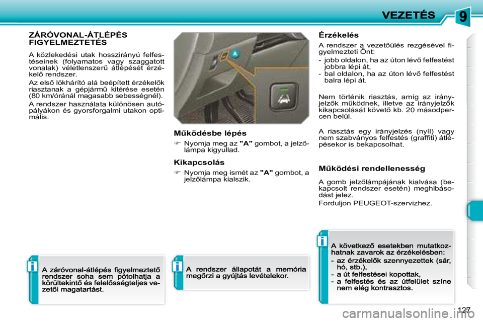 Peugeot 308 2007.5  Kezelési útmutató (in Hungarian) i
i
i
�1�2�7
ZÁRÓVONAL-ÁTLÉPÉS  
FIGYELMEZTETÉS
A  közlekedési  utak  hosszirányú  felfes-téseinek  (folyamatos  vagy  szaggatott �v�o�n�a�l�a�k�)�  �v�é�l�e�t�l�e�n�s�z�e�rC�  �á�t�l�é