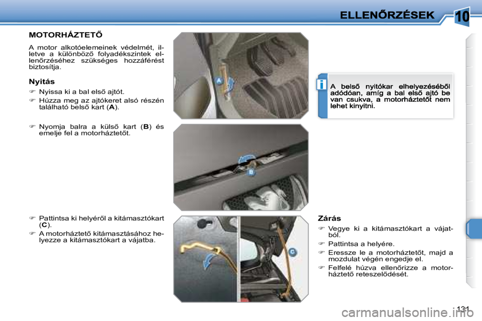 Peugeot 308 2007.5  Kezelési útmutató (in Hungarian) 10
i
131
�M�O�T�O�R�H�Á�Z�T�E�T4
A  motor  alkotóelemeinek  védelmét,  il-�l�e�t�v�e�  �a�  �k�ü�l�ö�n�b�ö�z5�  �f�o�l�y�a�d�é�k�s�z�i�n�t�e�k�  �e�l�-�l�e�n5�r�z�é�s�é�h�e�z�  �s�z�ü�k�