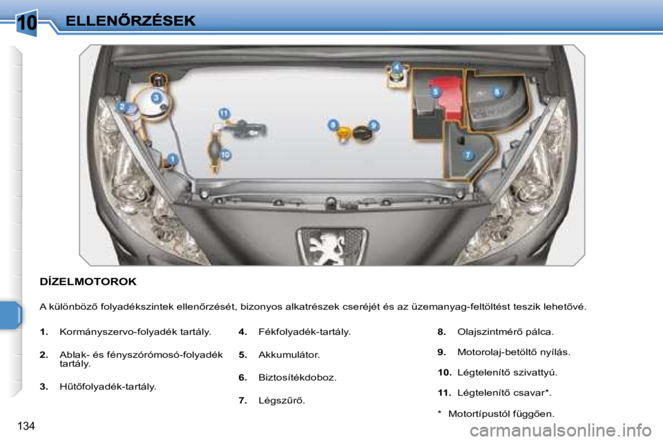 Peugeot 308 2007.5  Kezelési útmutató (in Hungarian) 10
�1�3�4
DÍZELMOTOROK
�A� �k�ü�l�ö�n�b�ö�z5� �f�o�l�y�a�d�é�k�s�z�i�n�t�e�k� �e�l�l�e�n5�r�z�é�s�é�t�,� �b�i�z�o�n�y�o�s� �a�l�k�a�t�r�é�s�z�e�k� �c�s�e�r�é�j�é�t� �é�s� �a�z� �ü�z�e�m�