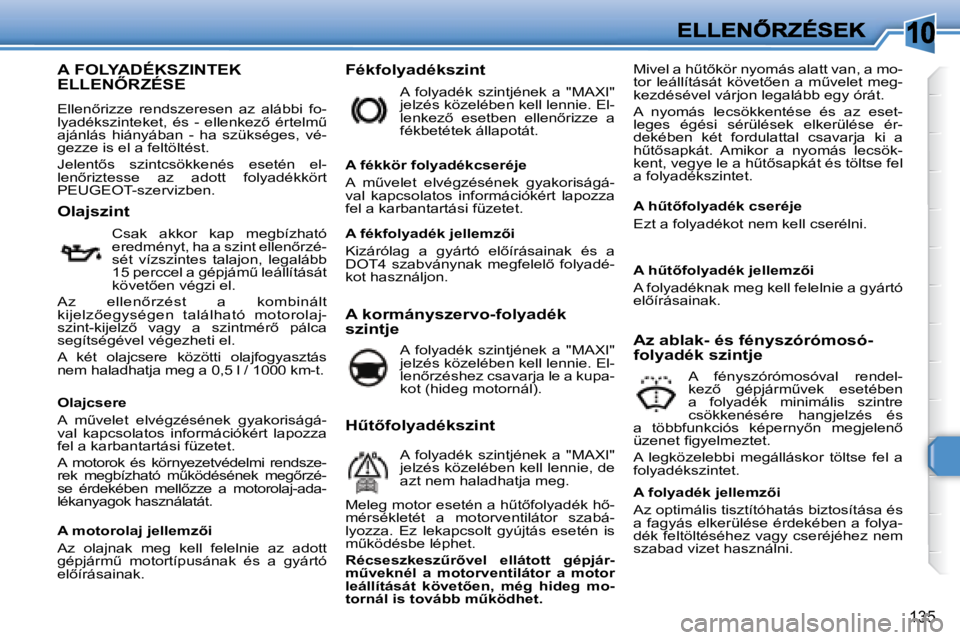 Peugeot 308 2007.5  Kezelési útmutató (in Hungarian) 10
135
A FOLYADÉKSZINTEK  
�E�L�L�E�N4�R�Z�É�S�E
�E�l�l�e�n5�r�i�z�z�e�  �r�e�n�d�s�z�e�r�e�s�e�n�  �a�z�  �a�l�á�b�b�i�  �f�o�-�l�y�a�d�é�k�s�z�i�n�t�e�k�e�t�,�  �é�s�  �-�  �e�l�l�e�n�k�e�z5