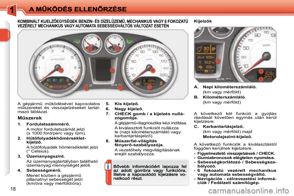 Peugeot 308 2007.5  Kezelési útmutató (in Hungarian) i
18
�K�O�M�B�I�N�Á�L�T� �K�I�J�E�L�Z4�E�G�Y�S�É�G�E�K� �B�E�N�Z�I�N�-� �É�S� �D�Í�Z�E�L�Ü�Z�E�MB�,� �M�E�C�H�A�N�I�K�U�S� �V�A�G�Y� �6� �F�O�K�O�Z�A�T�Ú� 
VEZÉRELT MECHANIKUS VAGY AUTOMATA S