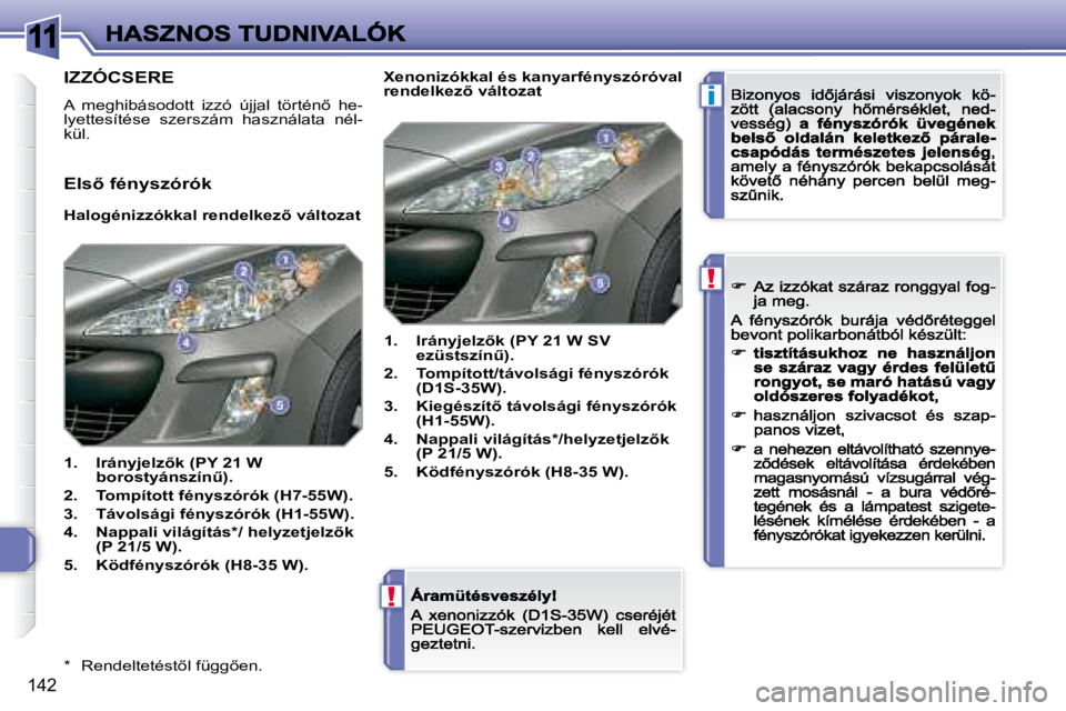 Peugeot 308 2007.5  Kezelési útmutató (in Hungarian) 11
i
!
!
�1�4�2
�*�  �R�e�n�d�e�l�t�e�t�é�s�t5�l� �f�ü�g�g5�e�n�.
IZZÓCSERE
�A�  �m�e�g�h�i�b�á�s�o�d�o�t�t�  �i�z�z�ó�  �ú�j�j�a�l�  �t�ö�r�t�é�n5�  �h�e�-lyettesítése  szerszám  haszn