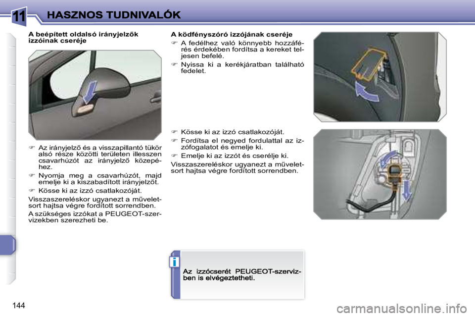 Peugeot 308 2007.5  Kezelési útmutató (in Hungarian) 11
i
�1�4�4
�A� �b�e�é�p�í�t�e�t�t� �o�l�d�a�l�s�ó� �i�r�á�n�y�j�e�l�z5�k� izzóinak cseréje
��  �A�z� �i�r�á�n�y�j�e�l�z5� �é�s� �a� �v�i�s�s�z�a�p�i�l�l�a�n�t�ó� �t�ü�k�ö�r� alsó  r