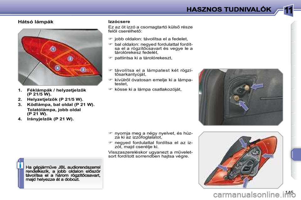 Peugeot 308 2007.5  Kezelési útmutató (in Hungarian) 11
i
�1�4�5
Hátsó lámpák
�1�.�  �F�é�k�l�á�m�p�á�k� �/� �h�e�l�y�z�e�t�j�e�l�z5�k� �(�P� �2�1�/�5� �W�)�.
�2�.�  �H�e�l�y�z�e�t�j�e�l�z5�k� �(�P� �2�1�/�5� �W�)�.
3.  Ködlámpa, bal oldal (P