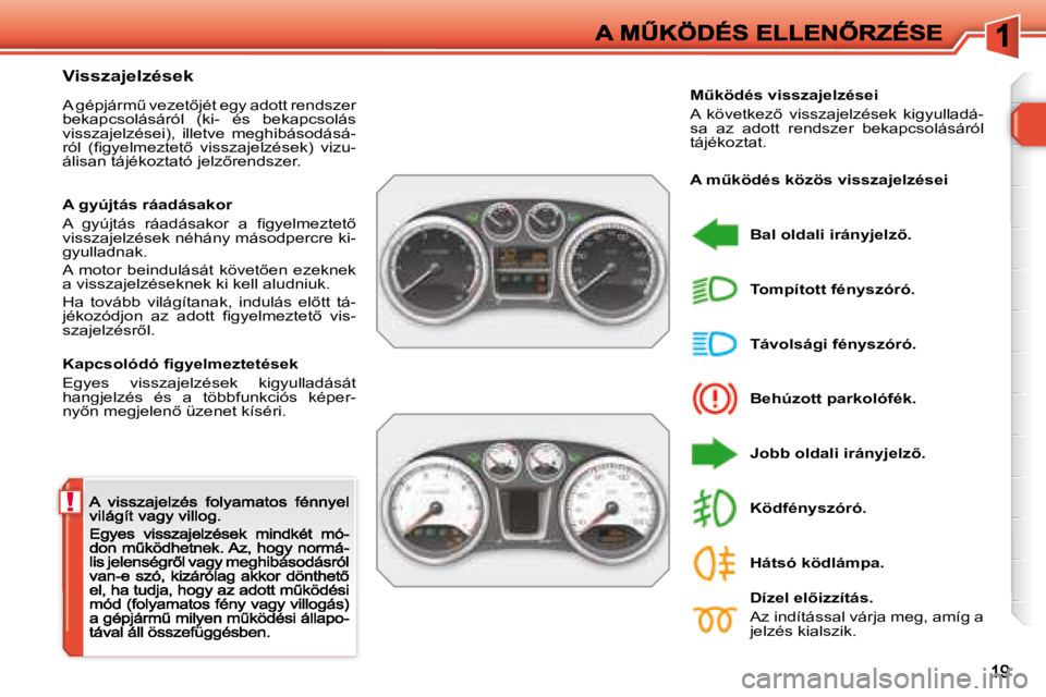 Peugeot 308 2007.5  Kezelési útmutató (in Hungarian) !
Visszajelzések
�A� �g�é�p�j�á�r�mC� �v�e�z�e�t5�j�é�t� �e�g�y� �a�d�o�t�t� �r�e�n�d�s�z�e�r� bekapcsolásáról  (ki-  és  bekapcsolás visszajelzései),  illetve  meghibásodásá-�r�ó�l�  