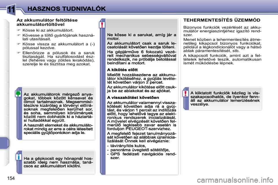 Peugeot 308 2007.5  Kezelési útmutató (in Hungarian) 11
!
!
i
�1�5�4
Az akkumulátor feltöltése �a�k�k�u�m�u�l�á�t�o�r�t�ö�l�t5�v�e�l
�  Kösse ki az akkumulátort.
��  �K�ö�v�e�s�s�e� �a� �t�ö�l�t5� �g�y�á�r�t�ó�j�á�n�a�k� �h�a�s�z�n�