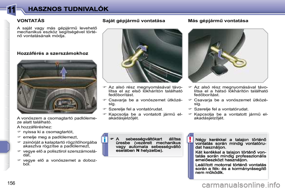 Peugeot 308 2007.5  Kezelési útmutató (in Hungarian) 11
!i
156
VONTATÁS
�A�  �s�a�j�á�t�  �v�a�g�y�  �m�á�s�  �g�é�p�j�á�r�mC�  �l�e�v�e�h�e�t5� mechanikus  eszköz  segítségével  törté-�n5� �v�o�n�t�a�t�á�s�á�n�a�k� �m�ó�d�j�a�.
Hozzáf