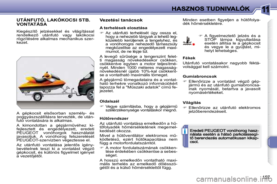 Peugeot 308 2007.5  Kezelési útmutató (in Hungarian) 11
i
�1�5�7
UTÁNFUTÓ, LAKÓKOCSI STB.  
VONTATÁSA
�K�i�e�g�é�s�z�í�t5�  �j�e�l�z�é�s�e�k�k�e�l�  �é�s�  �v�i�l�á�g�í�t�á�s�s�a�l� �r�e�n�d�e�l�k�e�z5�  �u�t�á�n�f�u�t�ó�  �v�a�g�y�  �l�a